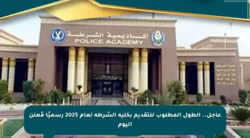 عاجل.. الطول المطلوب للتقديم بكلية الشرطة لعام 2025 رسميًا مُعلن اليوم